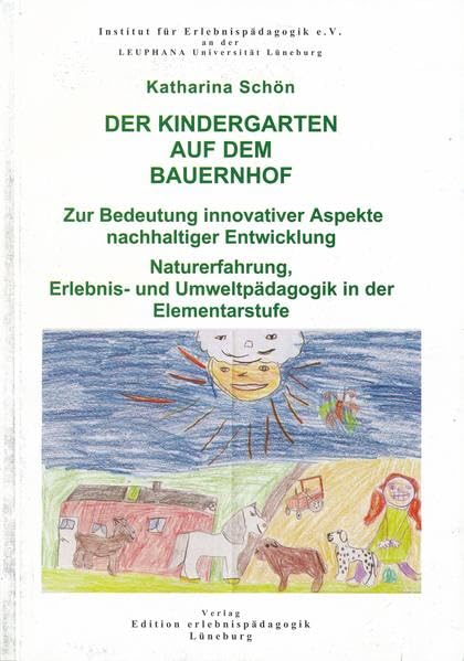 Der Kindergarten auf dem Bauernhof: Zur Bedeutung innovativer Aspekte nachhaltiger Entwicklung. Naturerfahrung, Erlebnis- und Umweltpädagogik in der ... (Kleine Schriften zur Erlebnispädagogik) Natural Sciences