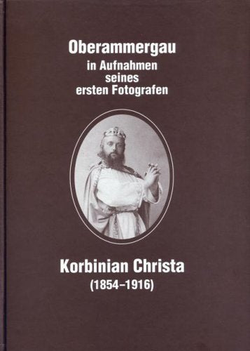 Oberammergau in Aufnahmen seines ersten Fotografen Korbinian Christa (1854-1916) Social Sciences