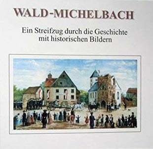 Wald-Michelbach in alter Zeit: Band V: Ein Streifzug durch die Geschichte des mittleren Überwaldes mit historischen Bildern Books