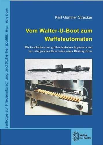 Vom Walter-U-Boot zum Waffelautomaten: Die Geschichte eines grossen deutschen Ingenieurs und der erfolgreichen Konversion seiner Rüstungsfirma: Die ... erfolgreichen Konversion einer Rüstungsfirma Law