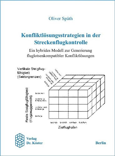 Konfliktlösungsstrategien in der Streckenflugkontrolle: Ein hybrides Modell zur Generierung fluglotsenkompatibler Konfliktlösungen Business & Technology