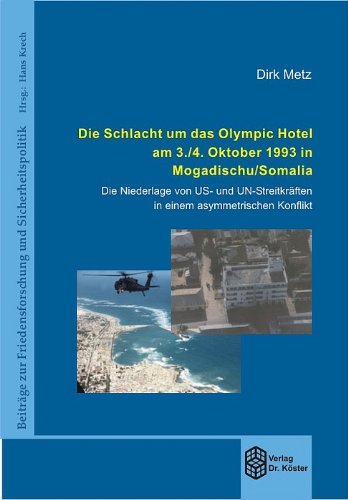 Die Schlacht um das Olympic Hotel am 3./4. Oktober 1993 in Mogadischu in Somalia: Die Niederlage von US- und UN-Streitkräften in einem asymmetrischen Konflikt Politics & History