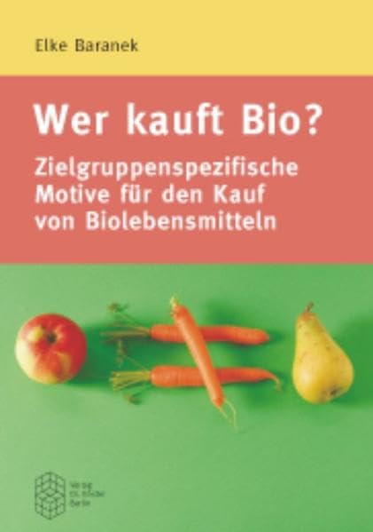 Wer kauft Bio?: Zielgruppenspezifische Motive für den Kauf von Biolebensmitteln - Baranek, Elke book