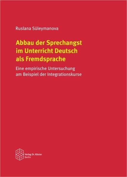 Abbau der Sprechangst im Unterricht Deutsch als Fremdsprache: Eine empirische Untersuchung am Beispiel der Integrationskurse Books