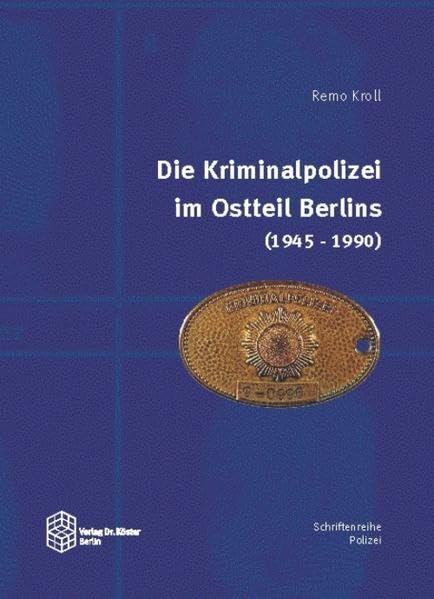 Die Kriminalpolizei im Ostteil Berlins (1945-1990) (Schriftenreihe Polizei: Studien zur Geschichte der Verbrechensbekämpfung) German history
