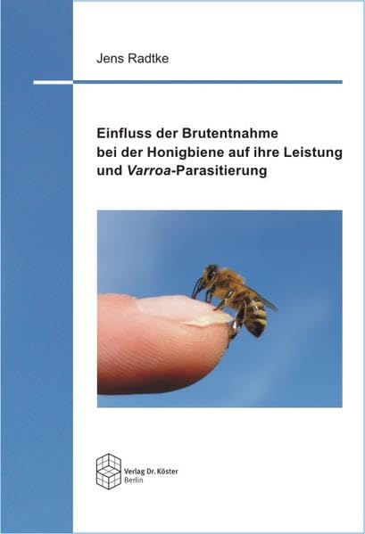 Einfluss der Brutentnahme bei der Honigbiene auf ihre Leistung und Varroa-Parasitierung (Schriftenreihe Agrarwissenschaft) Natural Sciences