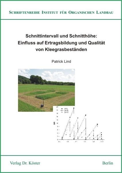 Schnittintervall und Schnitthöhe: Einfluss auf Ertragsbildung und Qualität von Kleegrasbeständen (Schriftenreihe Institut für Organischen Landbau) Natural Sciences
