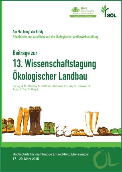 Beiträge zur 13. Wissenschaftstagung Ökologischer Landbau: Am Mut hängt der Erfolg: Rückblicke und Ausblicke auf die ökologische Landbewirtschaftung Natural Sciences