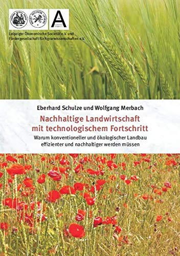 Nachhaltige Landwirtschaft mit technologischem Fortschritt: Warum konventioneller und ökologischer Landbau effizienter und nachhaltiger werden müssen Natural Sciences