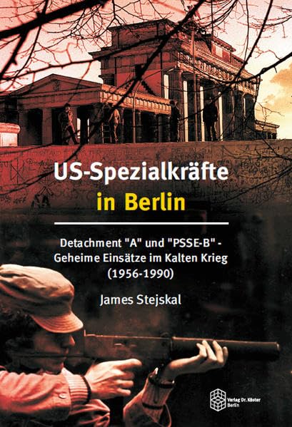 US-Spezialkräfte in Berlin: Detachment "A" und "PSSE-B" - Geheime Einsätze im Kalten Krieg (1956-1990) Social Sciences