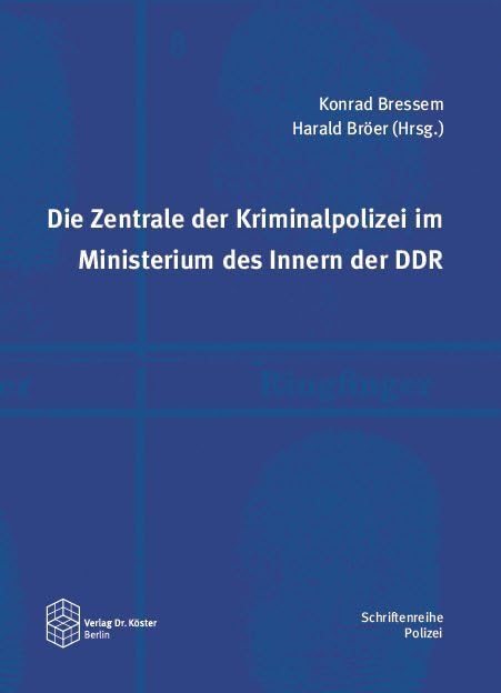 Die Zentrale der Kriminalpolizei im Ministerium des Innern der DDR (Schriftenreihe Polizei: Studien zur Geschichte der Verbrechensbekämpfung) Social Sciences