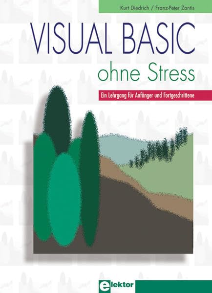 Visual Basic ohne Stress: Ein Lehrgang für Anfänger und Fortgeschrittene Computer Science