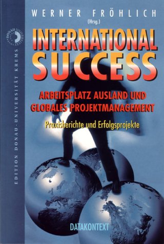 International Success: Arbeitsplatz Ausland und globales Projektmanagement. Praxisberichte und Erfolgsprojekte Law