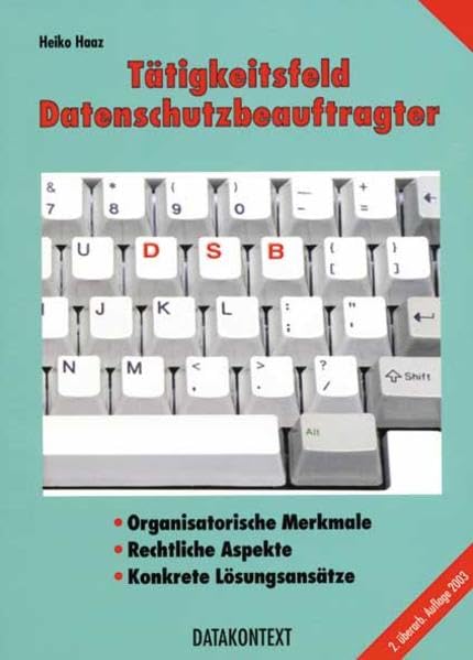 Tätigkeitsfeld Datenschutzbeauftragter: Organisatorische Merkmale, Rechtliche Aspekte, Konkrete Lösungsansätze Law