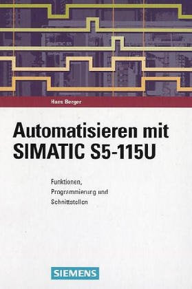Automatisieren mit SIMATIC S5-115U: Funktionen, Programmierung und Schnittstellen Business & Technology