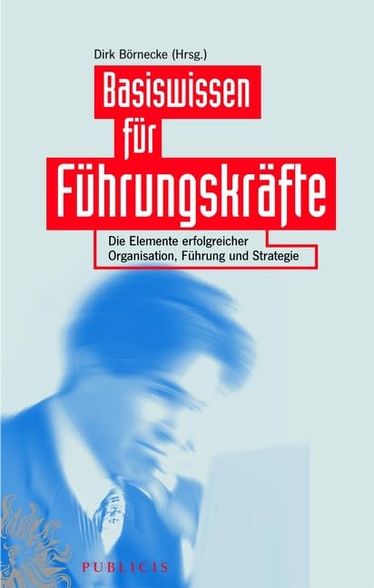 Basiswissen für Führungskräfte. Die Elemente erfolgreicher Organisation, Führung und Strategie Business, Finance & Career