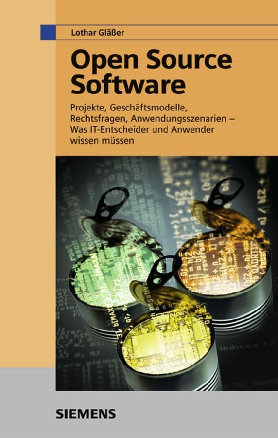 Open Source Software: Projekte, Geschäftsmodelle, Rechtsfragen, Anwendungsszenarien - was IT-Entscheider und Anwender wissen müssen Computer Science
