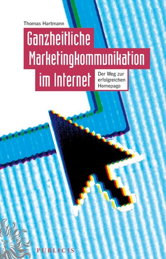 Ganzheitliche Marketingkommunikation im Internet: Der Weg zur erfolgreichen Homepage Law