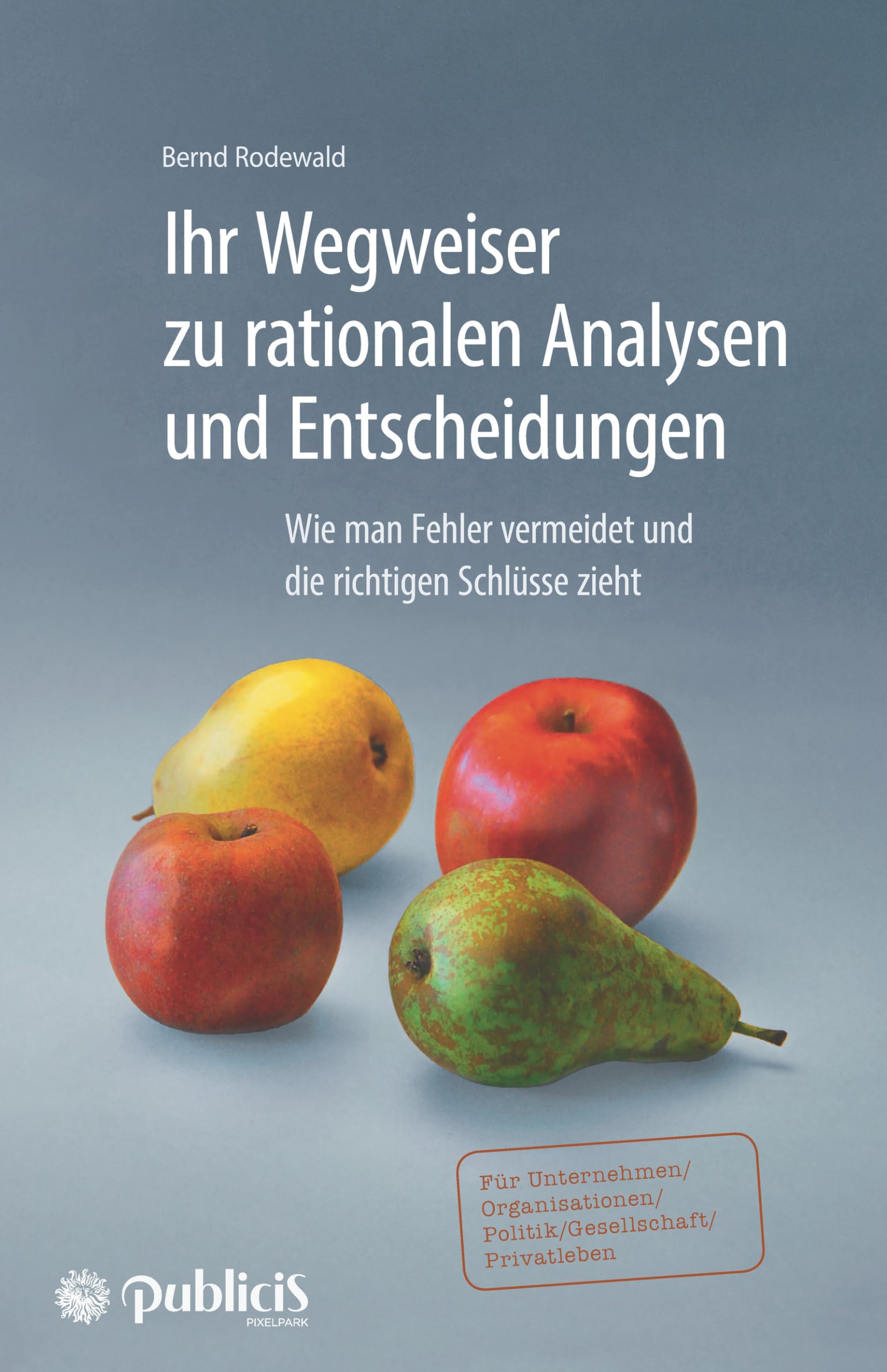 Ihr Wegweiser zu rationalen Analysen und Entscheidungen: Wie man Fehler vermeidet und die richtigen Schlüsse zieht Business, Finance & Career