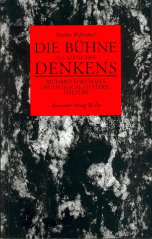 Die Bühne als Szene des Denkens. Richard Foreman's Ontological Hysteric Theatre: Richard Foremans Ontological-Hysteric Theatre. Diss. Film, Art & Culture