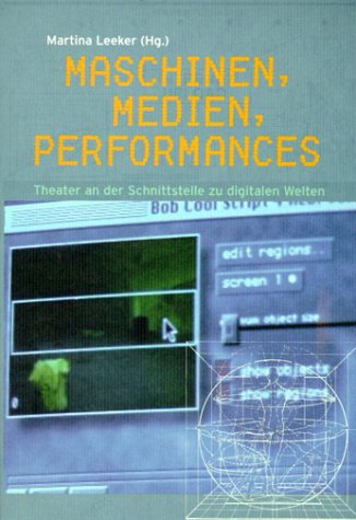 Maschinen, Medien, Performances. Theater an der Schnittstelle zu digitalen Medien Books