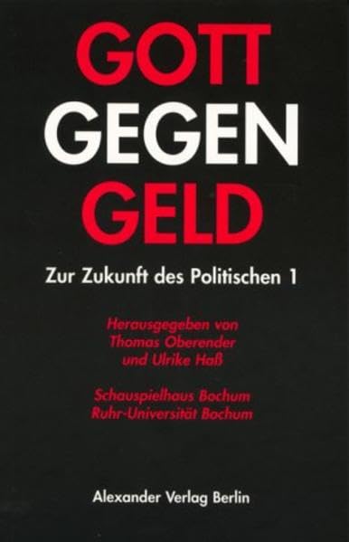 Gott gegen Geld. Zur Zukunft des Politischen I: Zur Zukunft des Politischen I. Ein Gemeinschaftsprojekt v. Schauspielhaus u. Ruhruniversität Bochum. ... Baecker, Friedrich Balke, Al Goergen u. a. Law