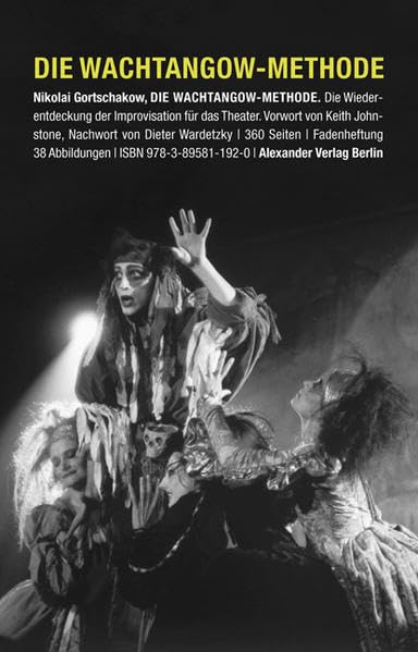 Die Wachtangow-Methode: Die Wiederentdeckung der Improvisation für das Theater Film, Art & Culture
