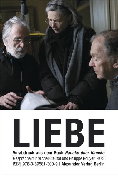 LIEBE (Amour): VORABDRUCK aus dem Buch "Haneke über Haneke. Gespräche mit Michel Cieutat und Philippe Rouyer.": Vorabdruck aus dem Buch "Gespräche mit Michael Haneke" Film, Art & Culture