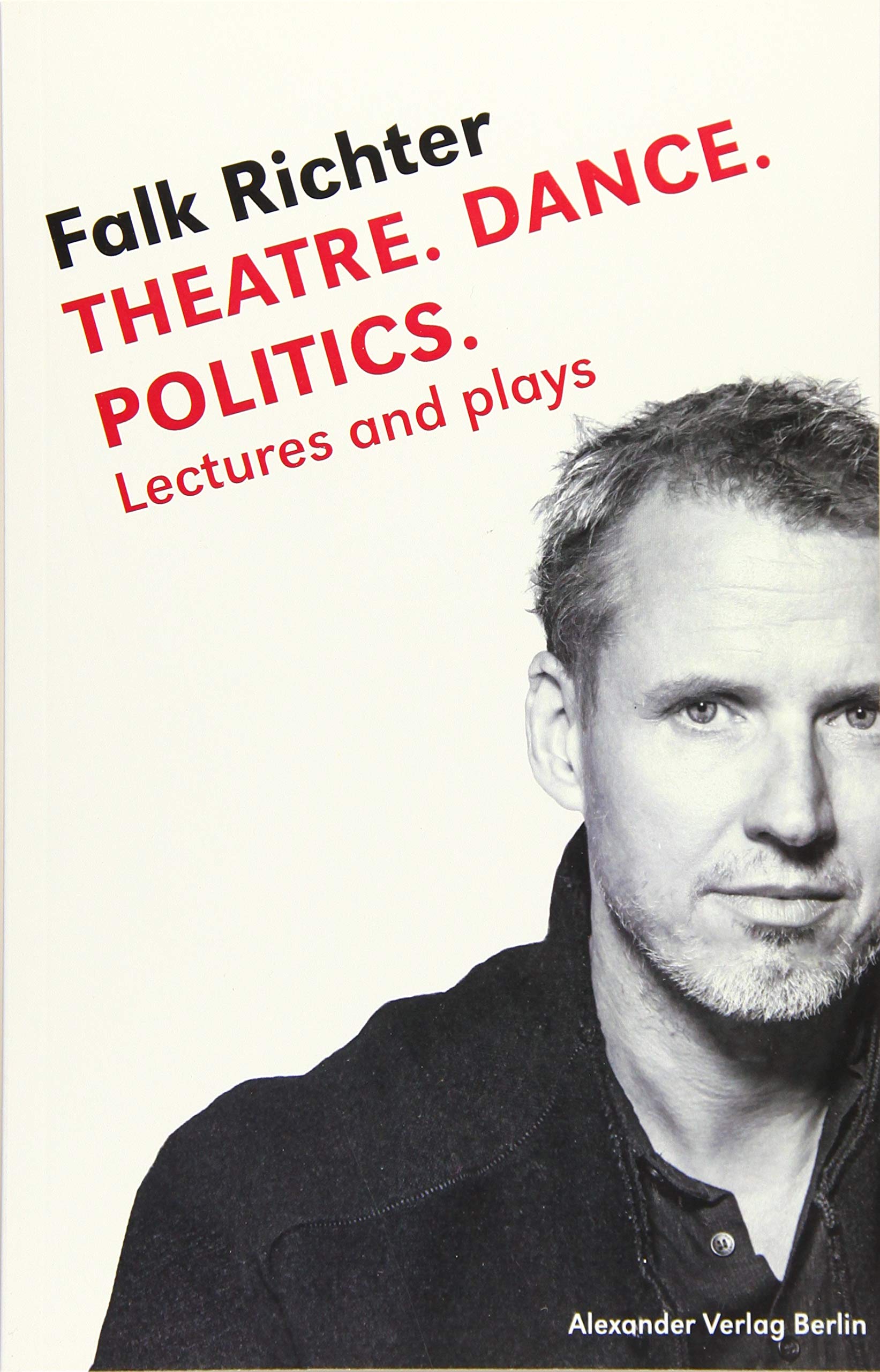 Theatre. Dance. Politics.: Lectures and plays Drama
