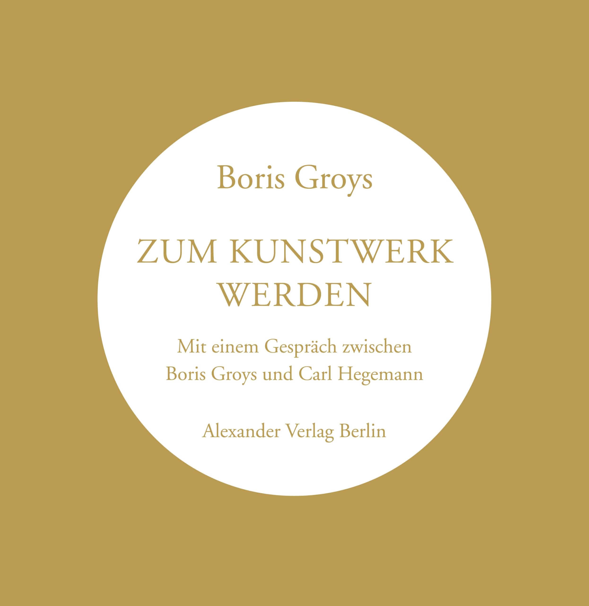 Zum Kunstwerk werden: Mit einen Gespräch zwischen Boris Groys und Carl Hegemann Film, Art & Culture