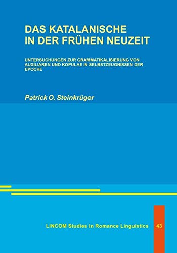Das Katalanische in der frühen Neuzeit: Untersuchungen zur Grammati-kalisierung von Auxiliaren und Kopulae in Selbstzeugnissen der Epoche Books