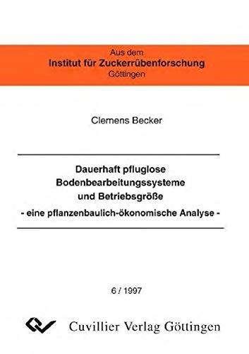 Dauerhaft pfluglose Bodenbearbeitungssysteme und Betriebsgröße -eine pflanzenbaulich-ökonomische Analyse. Professional & Reference Books