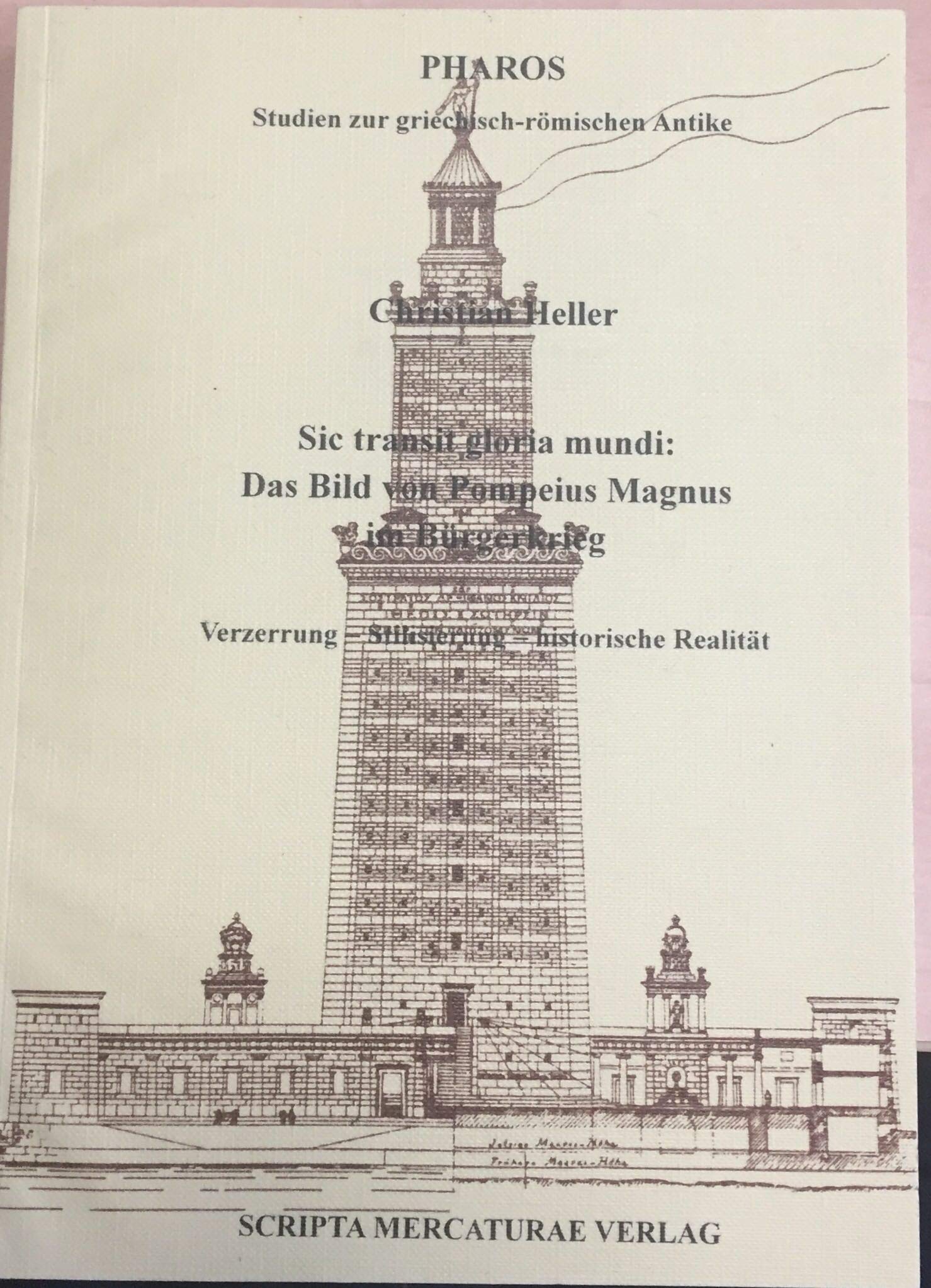 Sic transit gloria mundi: Das Bild von Pompeius Magnus im Bürgerkrieg: Verzerrung - Stilisierung - historische Realität (Pharos / Studien zur römisch-griechischen Antike) Natural Sciences