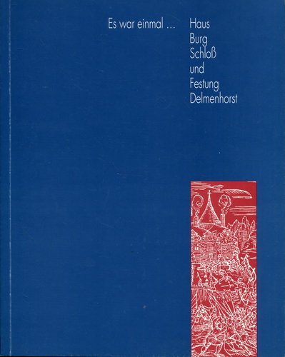 Haus, Burg, Schloss und Festung Delmenhorst 1259-1712: Es war einmal eine Burg... (Schriften der "Museen der Stadt Delmenhorst" Stadtmuseum) Business & Technology