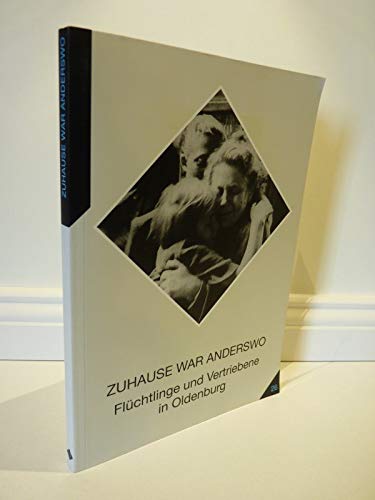 Zuhause war anderswo: Fluchtlinge und Vertriebene in Oldenburg (Veroffentlichungen des Stadtmuseums Oldenburg) book