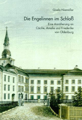 Die Engelinnen im Schloss: Eine Annäherung an Cäcilie, Amalie und Friederike von Oldenburg Politics & History books