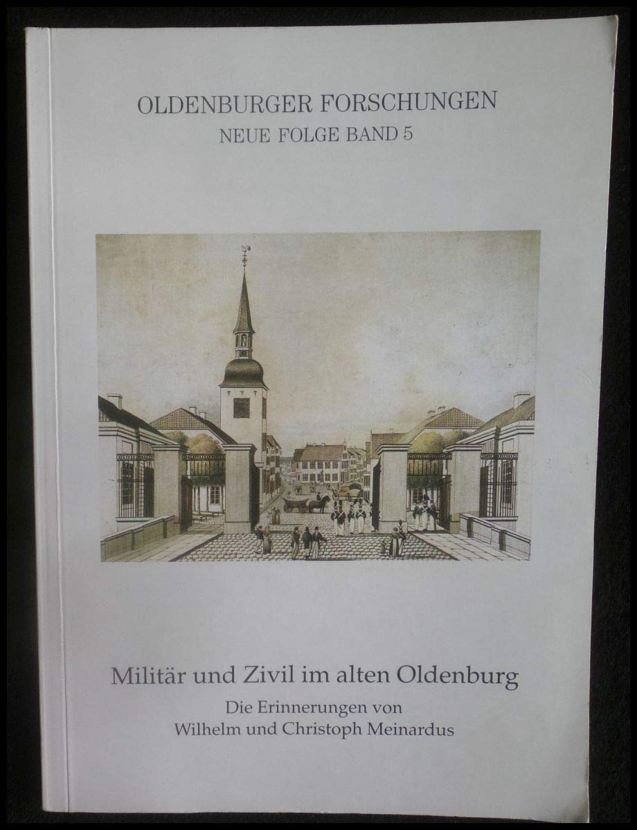 Militär und Zivil im alten Oldenburg: Die Erinnerungen von Wilhelm und Christoph Meinardus (Oldenburger Forschungen: Neue Folge) Politics & History