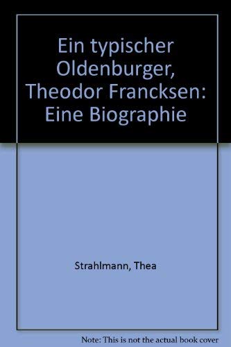 Ein typischer Oldenburger - Theodor Francksen: Eine Biographie Personalities