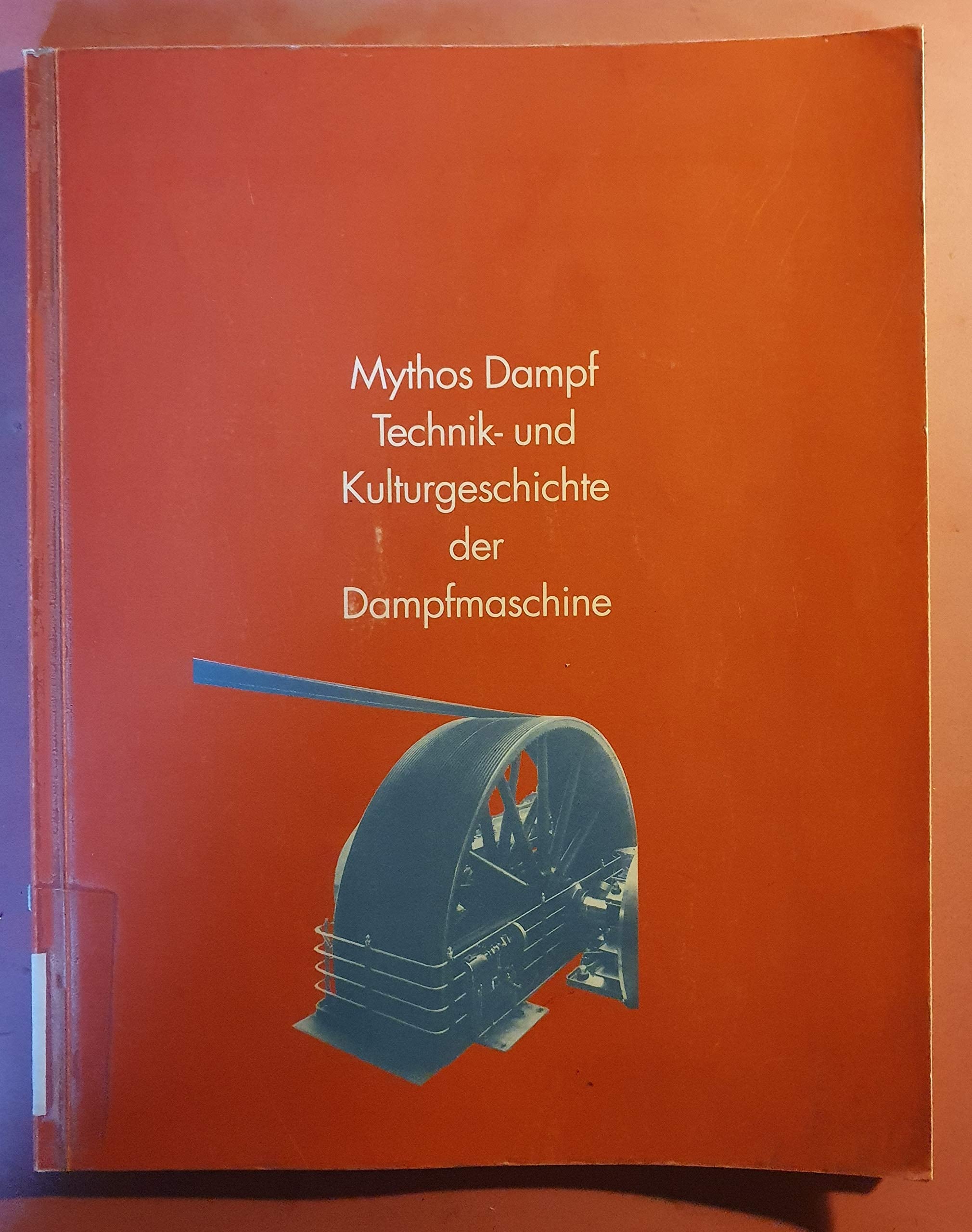 Mythos Dampf: Technik- und Kulturgeschichte der Dampfmaschine (Schriften der "Museen der Stadt Delmenhorst" Fabrikmuseum Nordwolle) Media & Communication