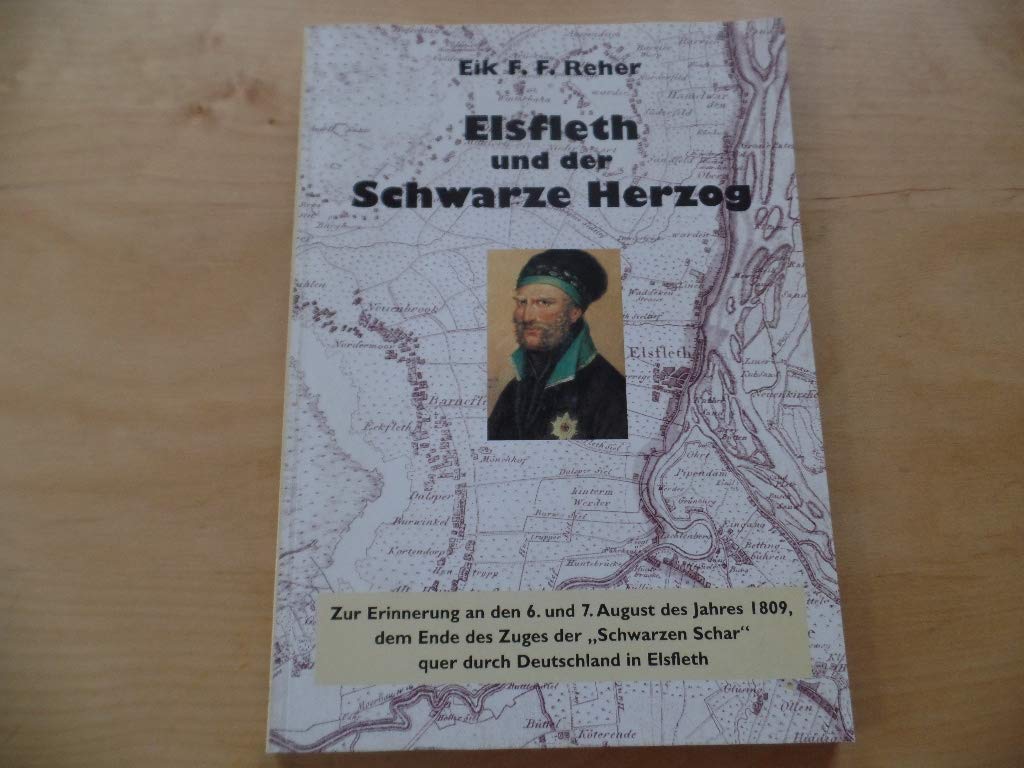 Elsfleth und der Schwarze Herzog: Zur Erinnerung an den 6. und 7. August des Jahres 1809, das Ende des Zuges der "Schwarzen Schar" quer durch Deutschland in Elsfleth Politics & History