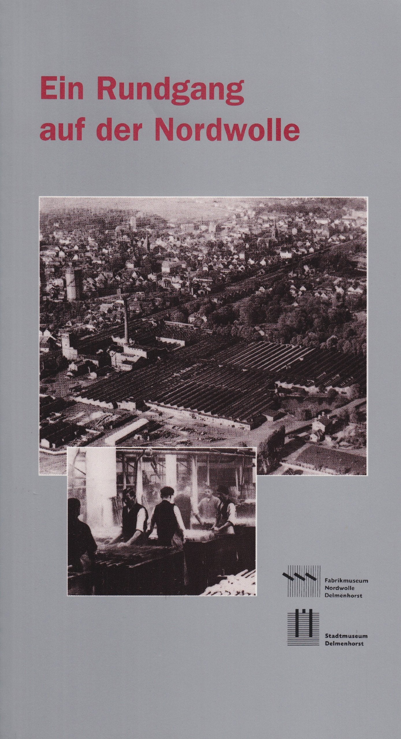 Ein Rundgang auf der Nordwolle: Ein Rundgang durch die frühere "Stadt in der Stadt" auf der Nordwolle heute (1884-2000) (Schriften der "Museen der Stadt Delmenhorst" Fabrikmuseum Nordwolle) Politics & History