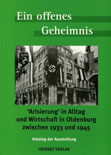 "Arisierung" in Alltag und Wirtschaft in Oldenburg zwischen 1933 und 1945: Ein offenes Geheimnis Politics & History