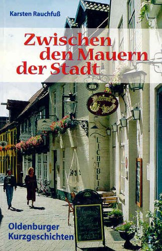 Zwischen den Mauern der Stadt: Oldenburger Kurzgeschichten Books
