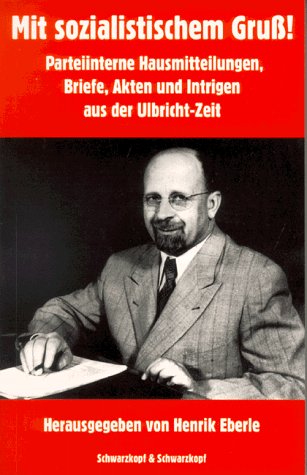 Mit sozialistischem Gruß! Parteiinterne Hausmitteilungen, Briefe, Akten und Intrigen aus der Ulbricht-Zeit Essays & Short Stories