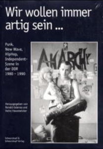 Wir wollen immer artig sein ... Punk, New Wave, HipHop und Independent-Szene in der DDR von 1980 bis 1990: Punk, New Wave, HipHop, Independent-Szene in der DDR 1980-1990 Business & Technology