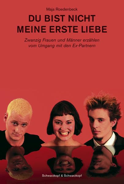 Du bist nicht meine erste Liebe: Frauen und Männer zwischen 20 und 45 erzählen vom Verhältnis zu ihren Verflossenen und denen ihrer Lebensgefährten Partnership & Love