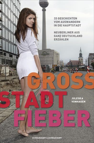 Groß.Stadt.Fieber - 33 Geschichten vom Auswandern in die Hauptstadt Neuberliner aus ganz Deutschland erzählen General education