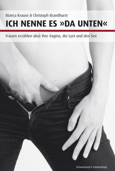 Ich nenne es "Da unten". Frauen erzählen über ihre Vagina, die Lust und den Sex. Partnership & Love