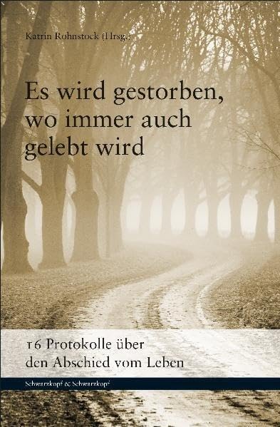 Es wird gestorben, wo immer auch gelebt wird. 16 Protokolle über den Abschied vom Leben: 15 Porträts über den Abschied vom Leben Lifestyle