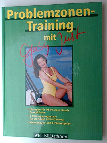 Problemzonen-Training mit Gaby Just : Übungen für Oberkörper, Bauch, Po und Beine ; 3 Trainingsprogramme für zu Hause und unterwegs ; viele Beauty- und Ernährungstips / Books